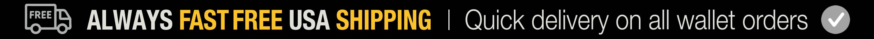 Always fast free shipping in the USA, and quick delivery on all wallet orders